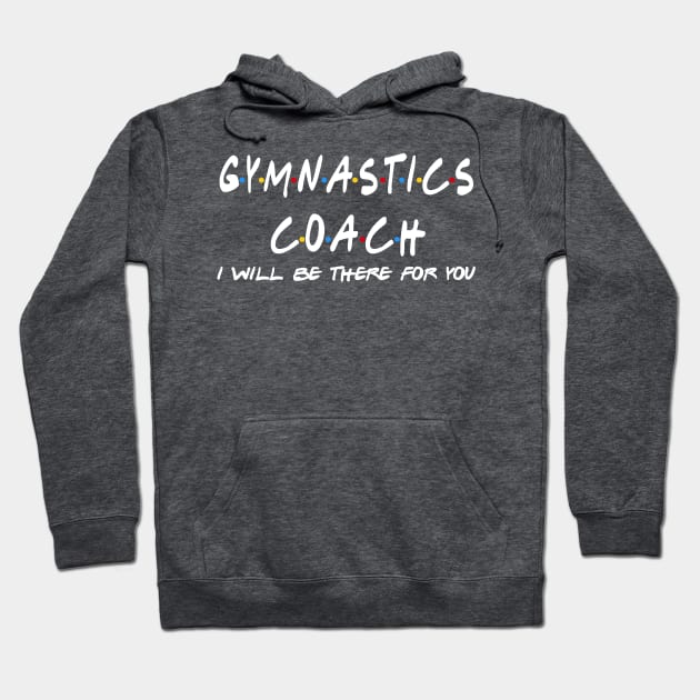 Gymnastics Coach - I'll Be There For You Hoodie by StudioElla